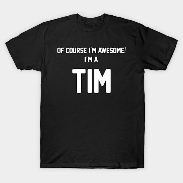 Of Course I'm Awesome, I'm A Tim ,Tim Surname T-Shirt by sketchraging